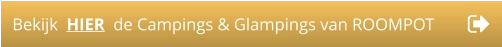 Bekijk  HIER  de Campings & Glampings van ROOMPOT