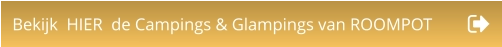 Bekijk  HIER  de Campings & Glampings van ROOMPOT
