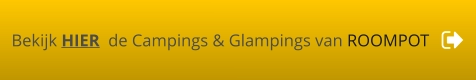 Bekijk HIER  de Campings & Glampings van ROOMPOT