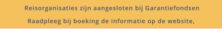 Reisorganisaties zijn aangesloten bij Garantiefondsen Raadpleeg bij boeking de informatie op de website,