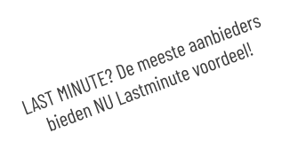 LAST MINUTE? De meeste aanbieders bieden NU Lastminute voordeel!
